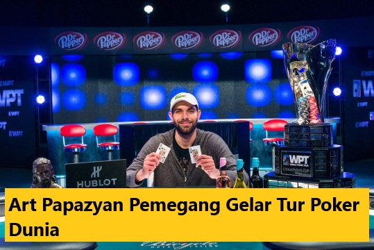 Art Papazyan Pemegang Gelar Tur Poker Dunia